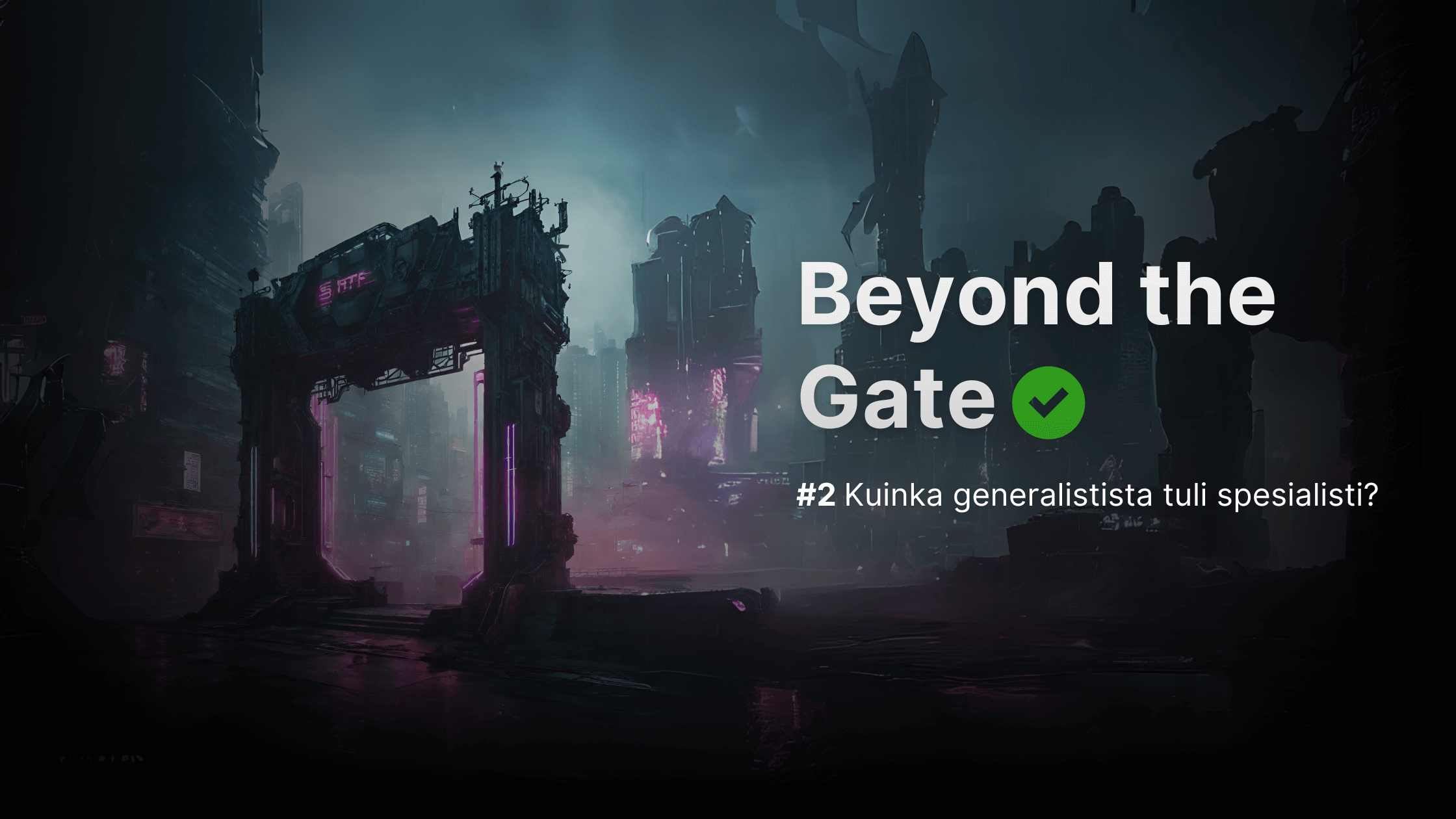 Beyond the Gate #2 – Kuinka generalistista tuli spesialisti?